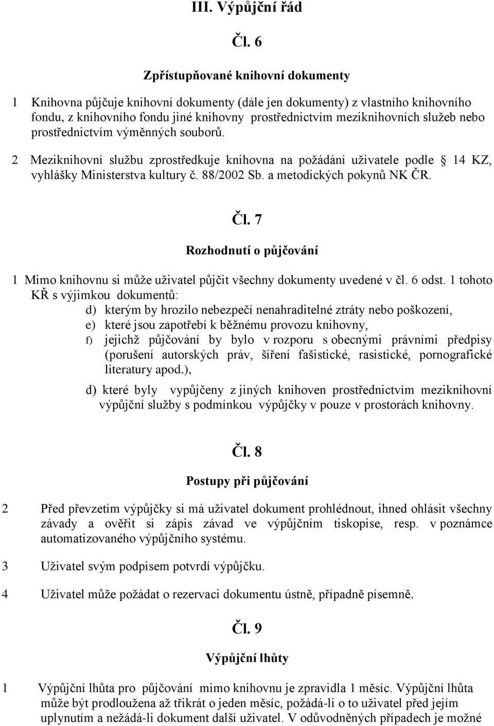 nebo prostřednictvím výměnných souborů. 2 Meziknihovní službu zprostředkuje knihovna na požádání uživatele podle 14 KZ, vyhlášky Ministerstva kultury č. 88/2002 Sb. a metodických pokynů NK ČR. Čl.