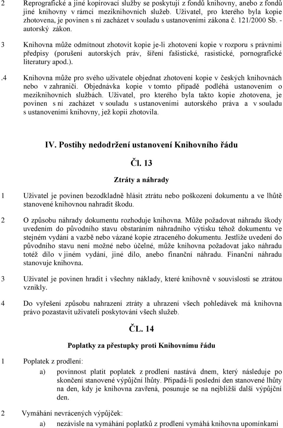 3 Knihovna může odmítnout zhotovit kopie je-li zhotovení kopie v rozporu s právními předpisy (porušení autorských práv, šíření fašistické, rasistické, pornografické literatury apod.).