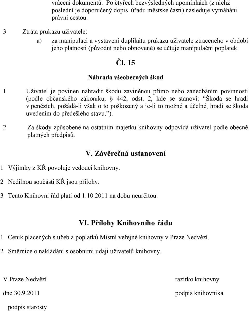 15 Náhrada všeobecných škod 1 Uživatel je povinen nahradit škodu zaviněnou přímo nebo zanedbáním povinností (podle občanského zákoníku, 442, odst.