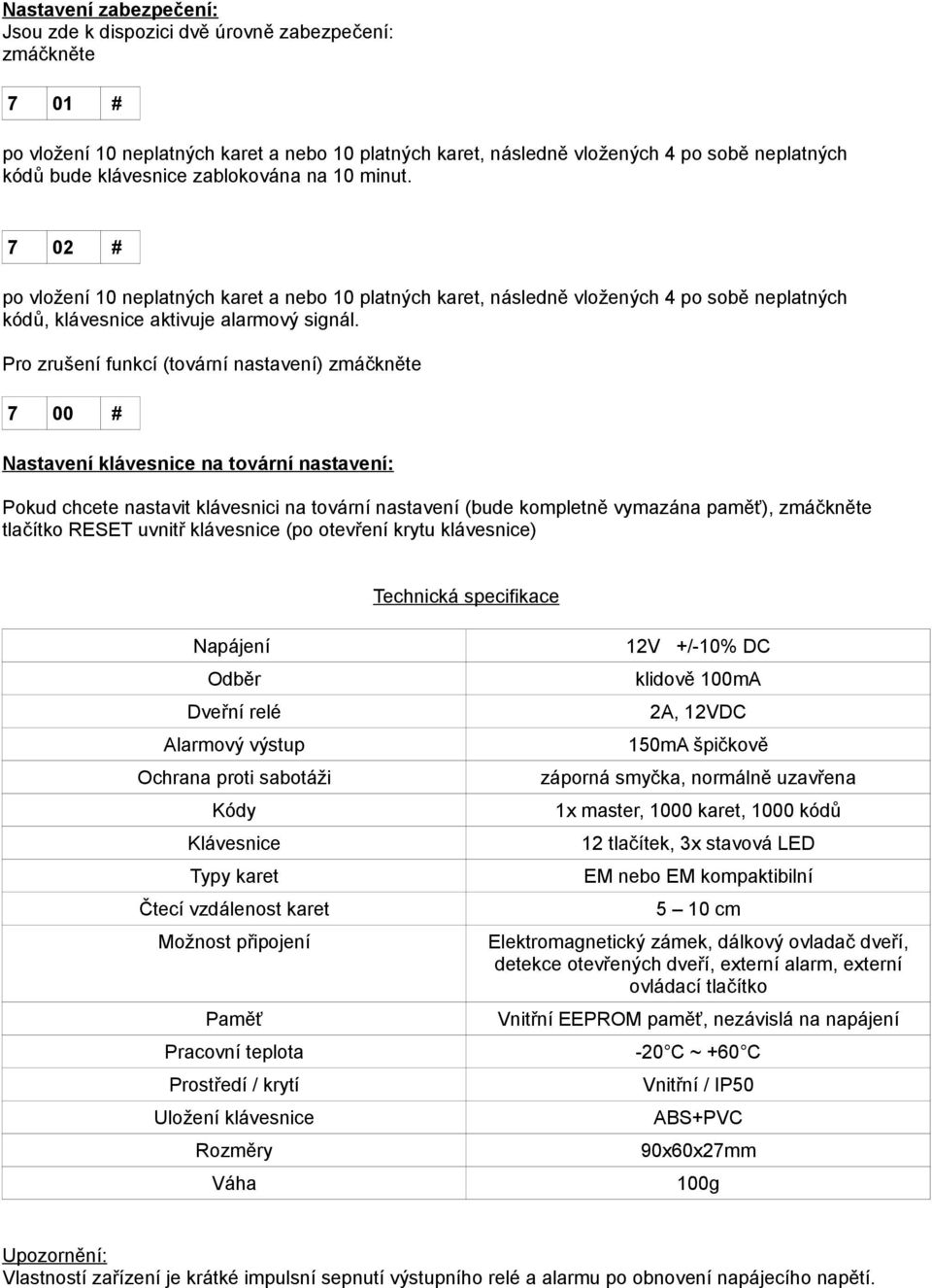 Pro zrušení funkcí (tovární nastavení) zmáčkněte 7 00 # Nastavení klávesnice na tovární nastavení: Pokud chcete nastavit klávesnici na tovární nastavení (bude kompletně vymazána paměť), zmáčkněte