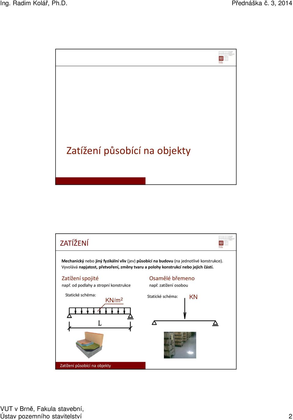 Vyvolává napjatost, přetvoření, změny tvaru a polohy konstrukcí nebo jejich částí.