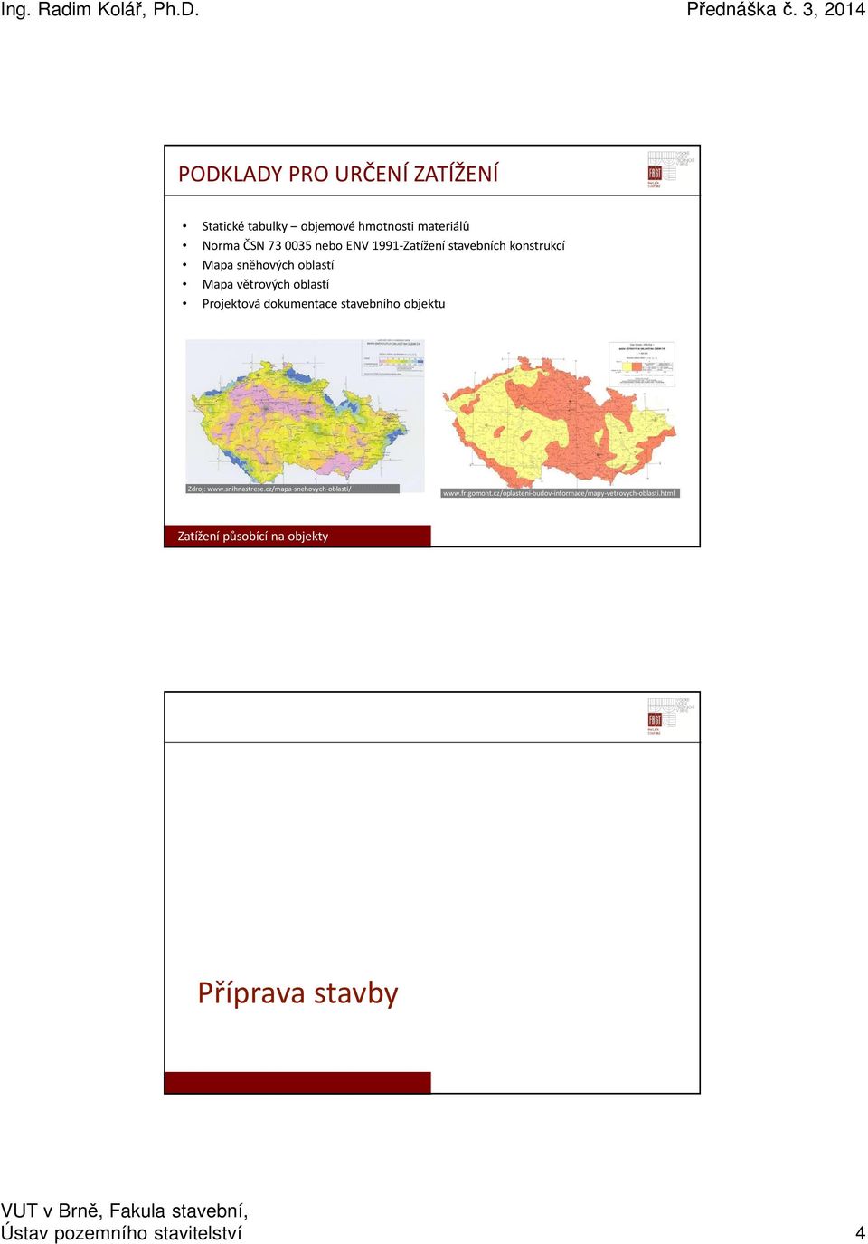 stavebního objektu Zdroj: www.snihnastrese.cz/mapa-snehovych-oblasti/ www.frigomont.