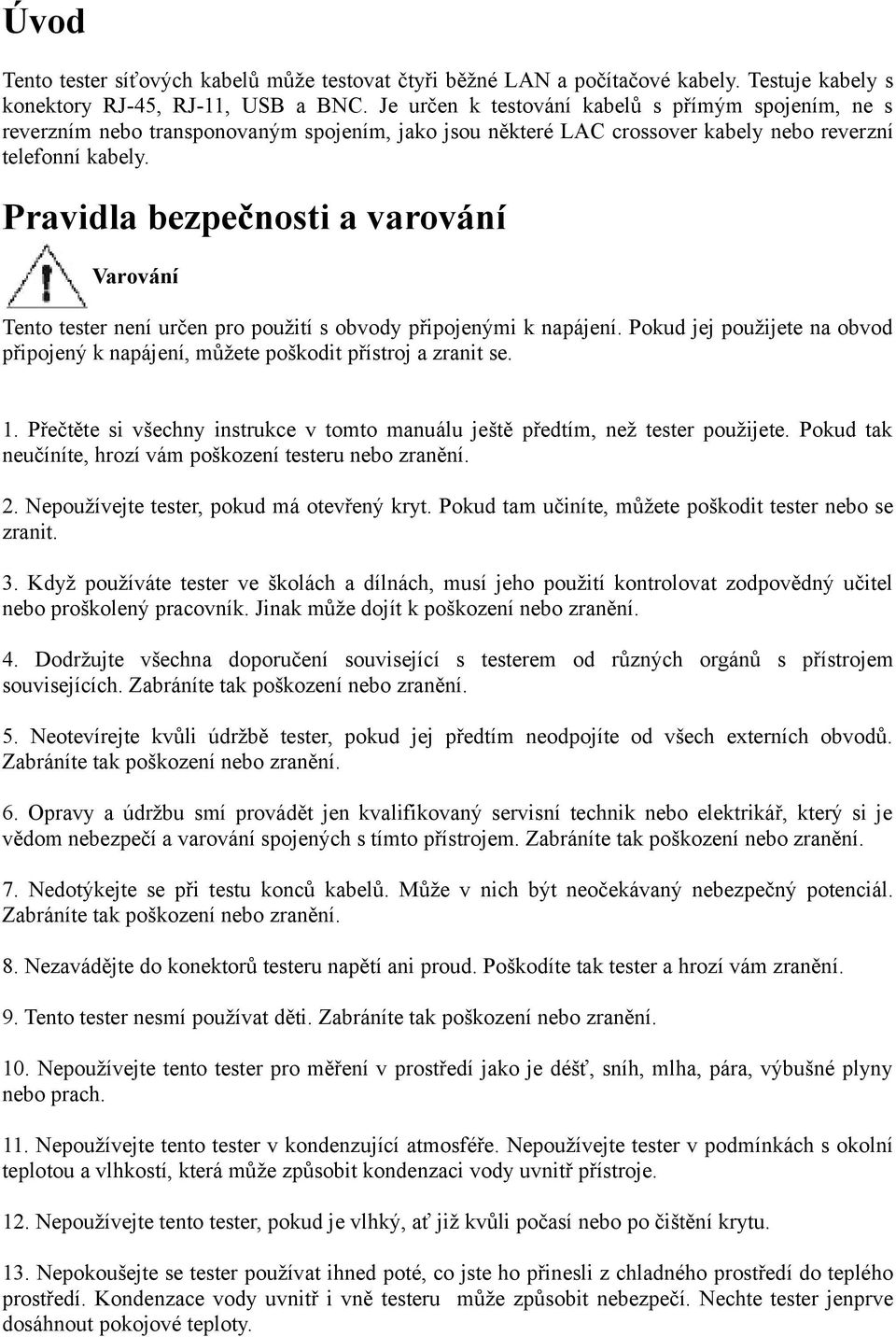 Pravidla bezpečnosti a varování Varování Tento tester není určen pro použití s obvody připojenými k napájení. Pokud jej použijete na obvod připojený k napájení, můžete poškodit přístroj a zranit se.