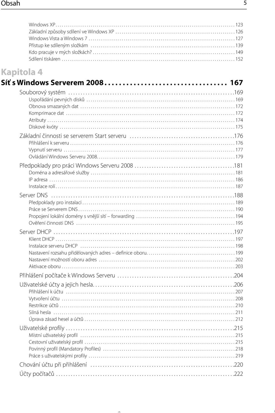 ..................................................................... 149 Sdílení tiskáren.................................................................................... 152 Kapitola 4 Síť s Windows Serverem 2008.