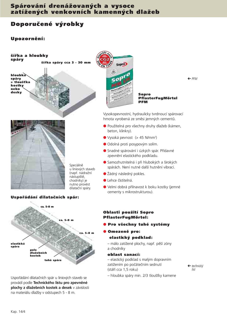 Použitelná pro všechny druhy dlažeb (kámen, beton, klinkry). Vysoká pevnost (> 45 N/mm 2 ) Odolná proti posypovým solím. Snadné spárování i úzkých spár. Přídavné zpevnění elastického u.