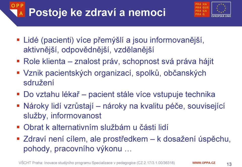 pacient stále více vstupuje technika Nároky lidí vzrůstají nároky na kvalitu péče, související služby, informovanost Obrat