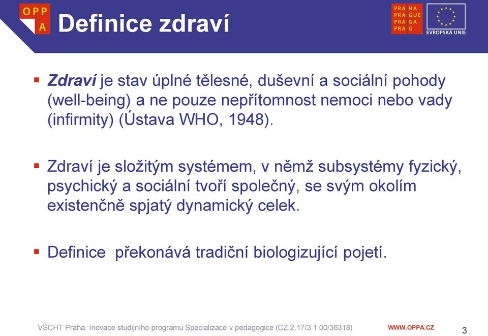 Zdraví je složitým systémem, v němž subsystémy fyzický, psychický a sociální tvoří