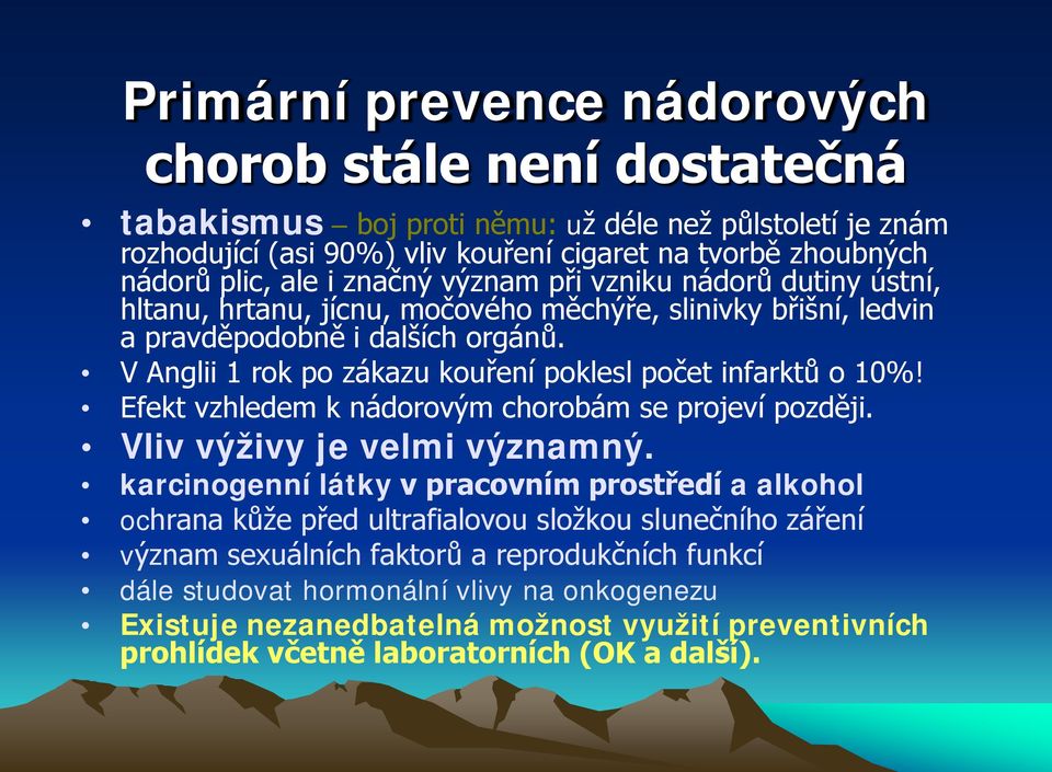 V Anglii 1 rok po zákazu kouření poklesl počet infarktů o 10%! Efekt vzhledem k nádorovým chorobám se projeví později. Vliv výživy je velmi významný.