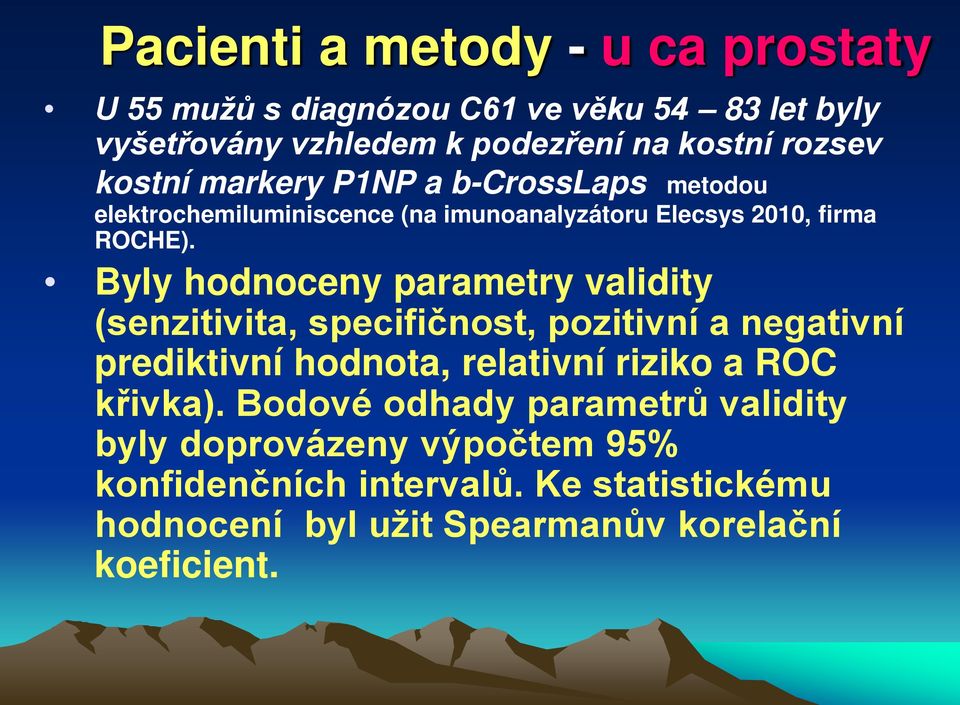 Byly hodnoceny parametry validity (senzitivita, specifičnost, pozitivní a negativní prediktivní hodnota, relativní riziko a ROC křivka).