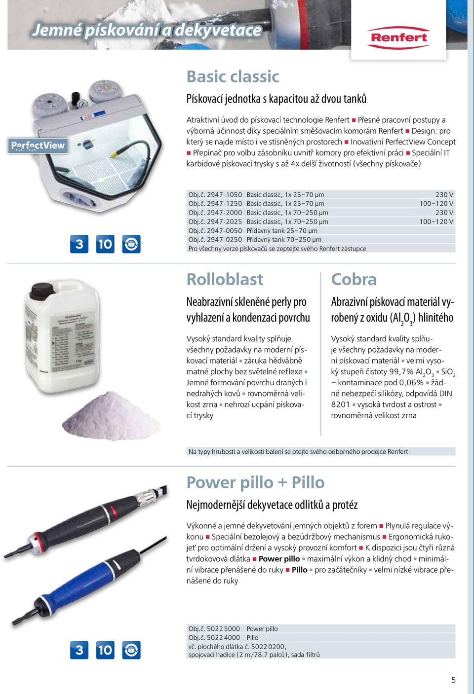 karbidové pískovací trysky s až 4x delší životností (všechny pískovače) Obj.č. 2947-1050 Basic classic, 1x 25 70 µm 230 V Obj.č. 2947-1250 Basic classic, 1x 25 70 µm 100 120 V Obj.č. 2947-2000 Basic classic, 1x 70 250 µm 230 V Obj.
