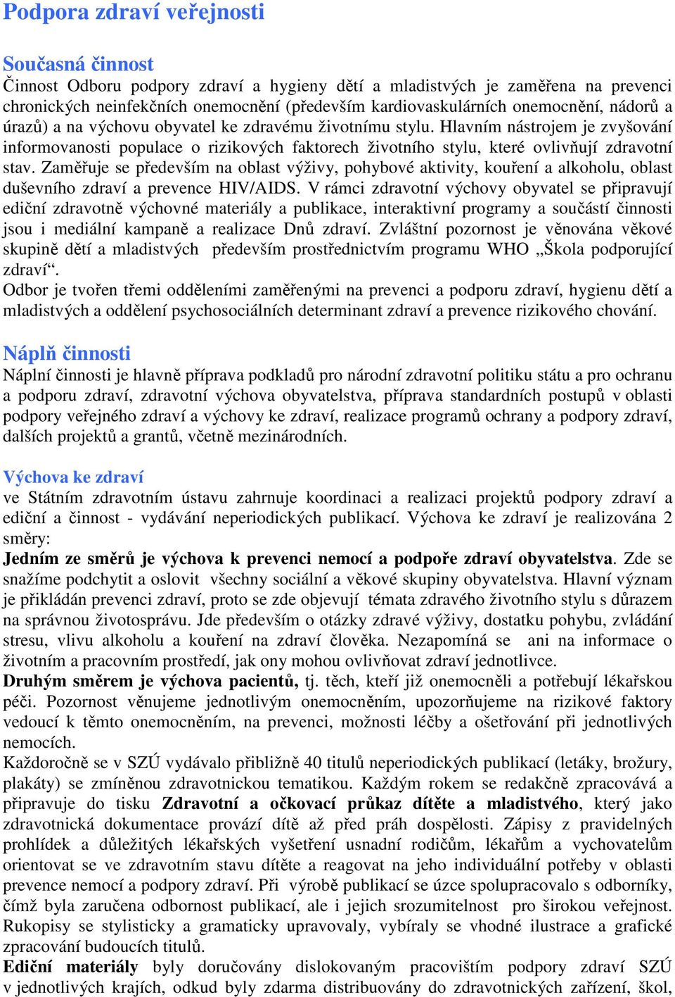 Hlavním nástrojem je zvyšování informovanosti populace o rizikových faktorech životního stylu, které ovlivňují zdravotní stav.