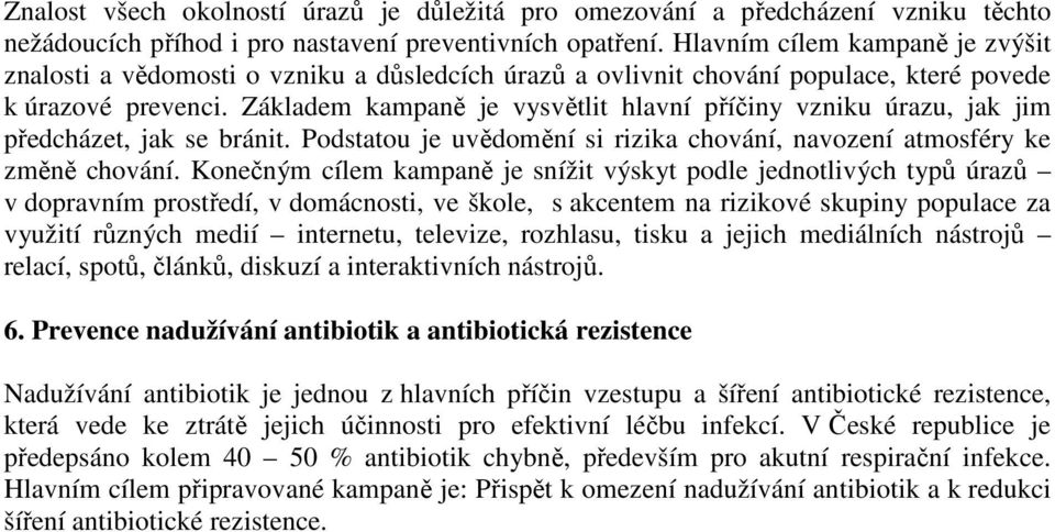 Základem kampaně je vysvětlit hlavní příčiny vzniku úrazu, jak jim předcházet, jak se bránit. Podstatou je uvědomění si rizika chování, navození atmosféry ke změně chování.