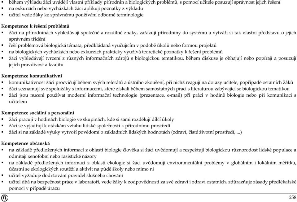 představu o jejich správném třídění řeší problémová biologická témata, předkládaná vyučujícím v podobě úkolů nebo formou projektů na biologických vycházkách nebo exkurzích prakticky využívá