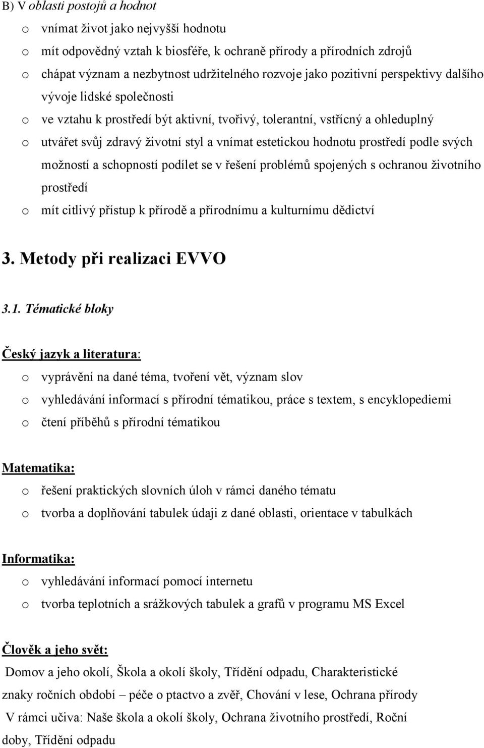 prostředí podle svých možností a schopností podílet se v řešení problémů spojených s ochranou životního prostředí o mít citlivý přístup k přírodě a přírodnímu a kulturnímu dědictví 3.