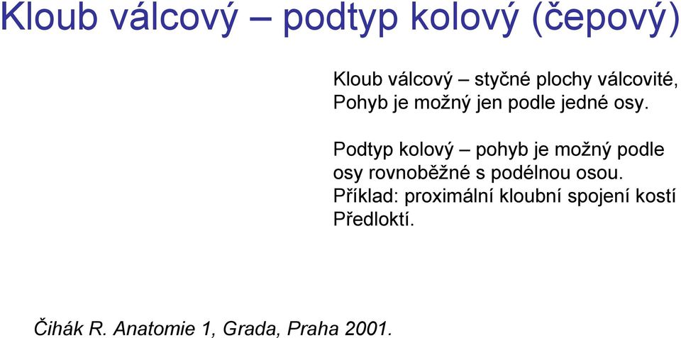 Podtyp kolový pohyb je možný podle osy rovnoběžné s podélnou osou.