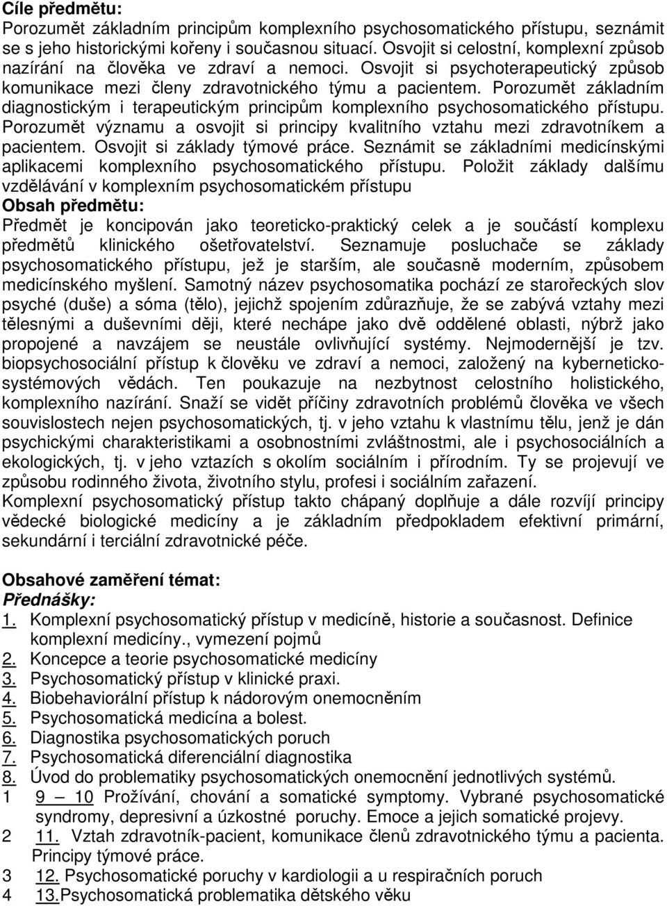 Porozumět základním diagnostickým i terapeutickým principům komplexního psychosomatického přístupu. Porozumět významu a osvojit si principy kvalitního vztahu mezi zdravotníkem a pacientem.