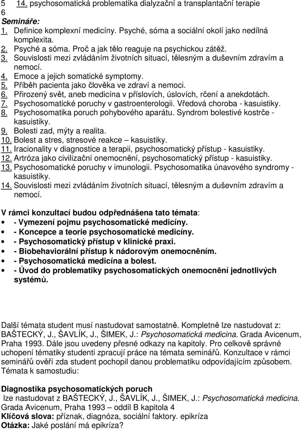 Příběh pacienta jako člověka ve zdraví a nemoci. 6. Přirozený svět, aneb medicína v příslovích, úslovích, rčení a anekdotách. 7. Psychosomatické poruchy v gastroenterologii. Vředová choroba - 8.