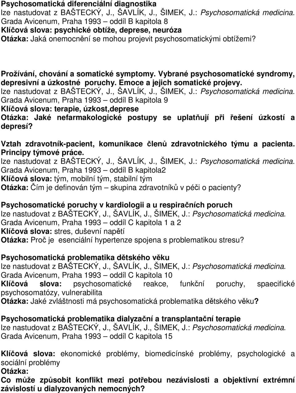 Grada Avicenum, Praha 1993 oddíl B kapitola 9 Klíčová slova: terapie, úzkost,deprese Otázka: Jaké nefarmakologické postupy se uplatňují při řešení úzkostí a depresí?