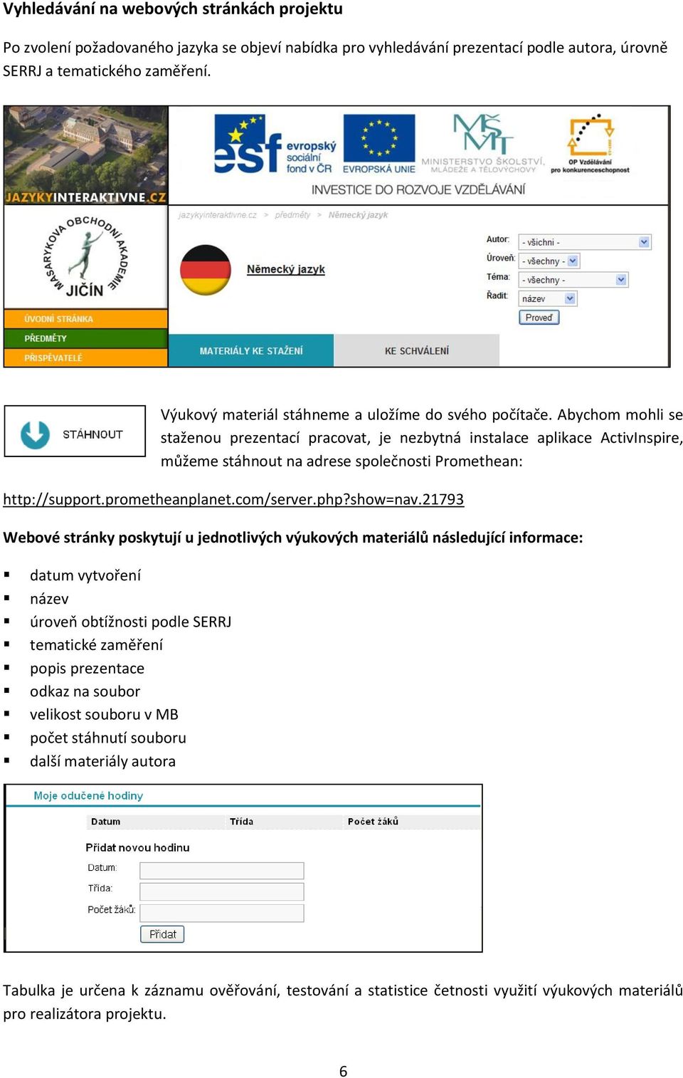 Abychom mohli se staženou prezentací pracovat, je nezbytná instalace aplikace ActivInspire, můžeme stáhnout na adrese společnosti Promethean: http://support.prometheanplanet.com/server.php?show=nav.