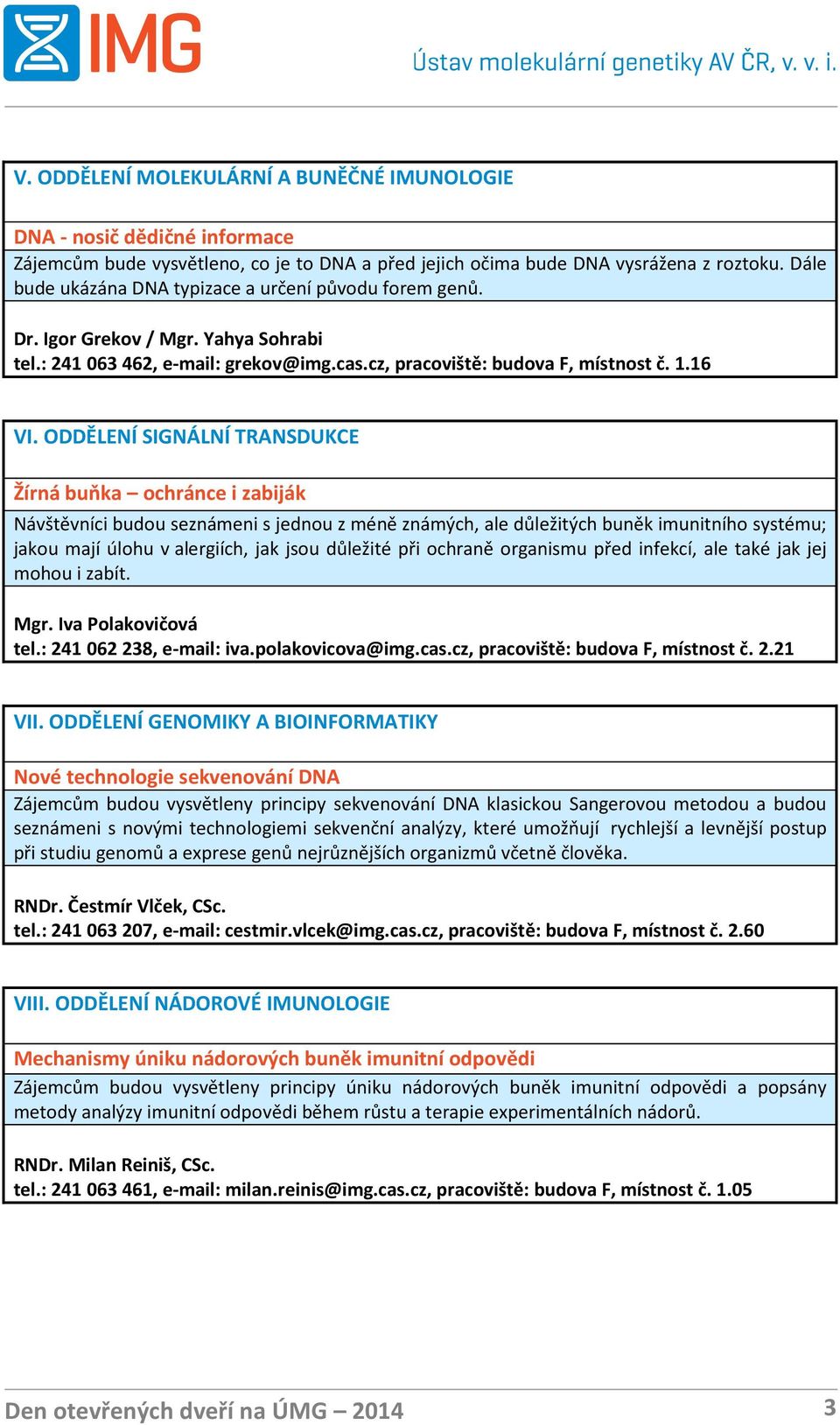 ODDĚLENÍ SIGNÁLNÍ TRANSDUKCE Žírná buňka ochránce i zabiják Návštěvníci budou seznámeni s jednou z méně známých, ale důležitých buněk imunitního systému; jakou mají úlohu v alergiích, jak jsou