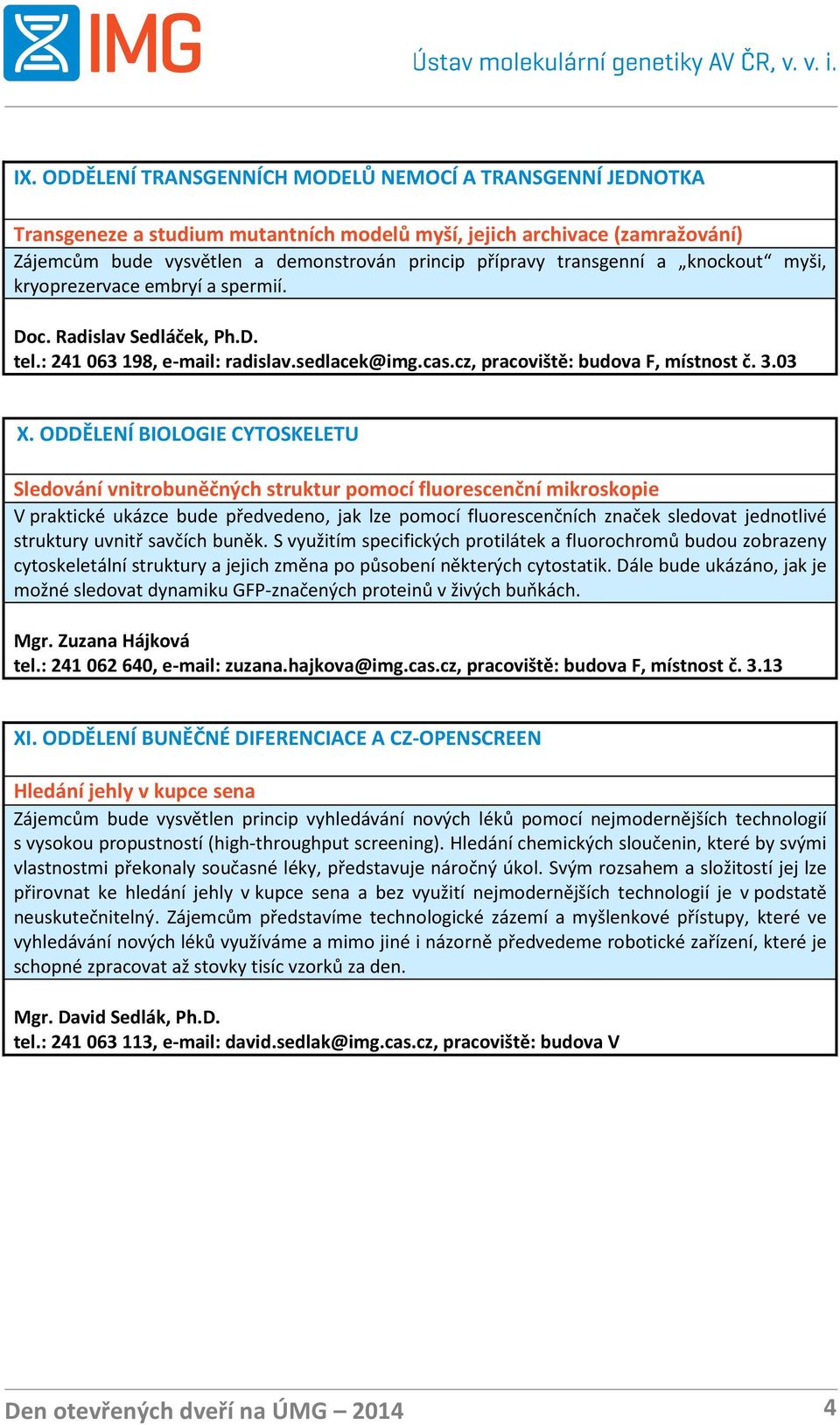 ODDĚLENÍ BIOLOGIE CYTOSKELETU Sledování vnitrobuněčných struktur pomocí fluorescenční mikroskopie V praktické ukázce bude předvedeno, jak lze pomocí fluorescenčních značek sledovat jednotlivé