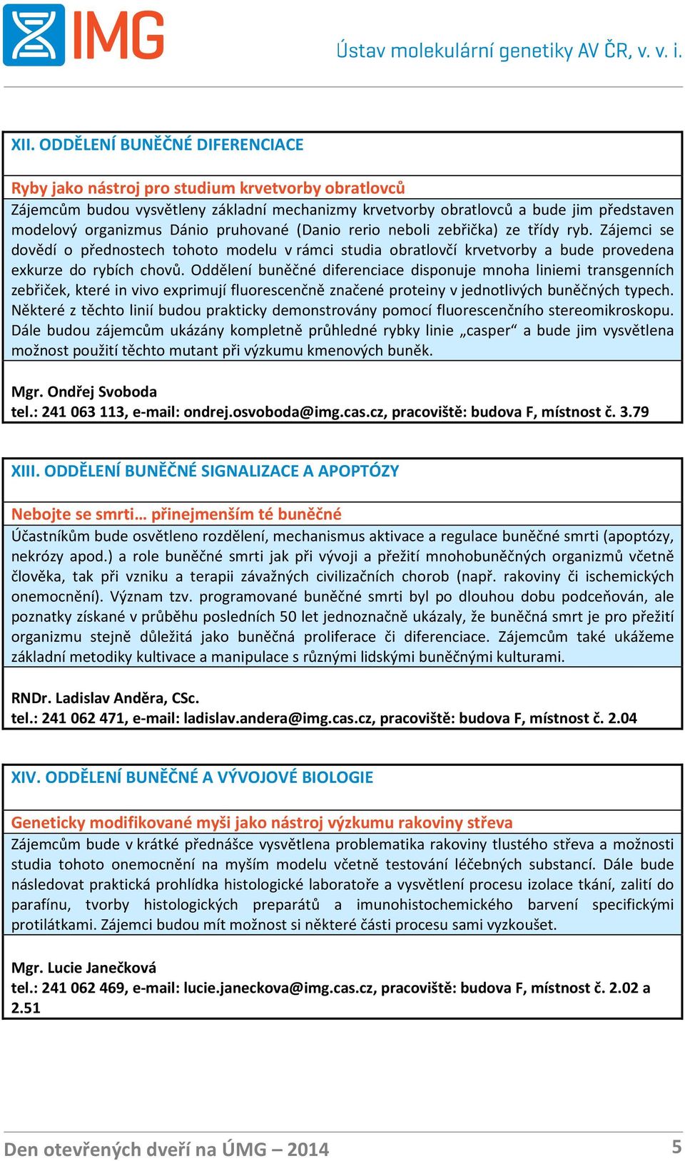 Oddělení buněčné diferenciace disponuje mnoha liniemi transgenních zebřiček, které in vivo exprimují fluorescenčně značené proteiny v jednotlivých buněčných typech.