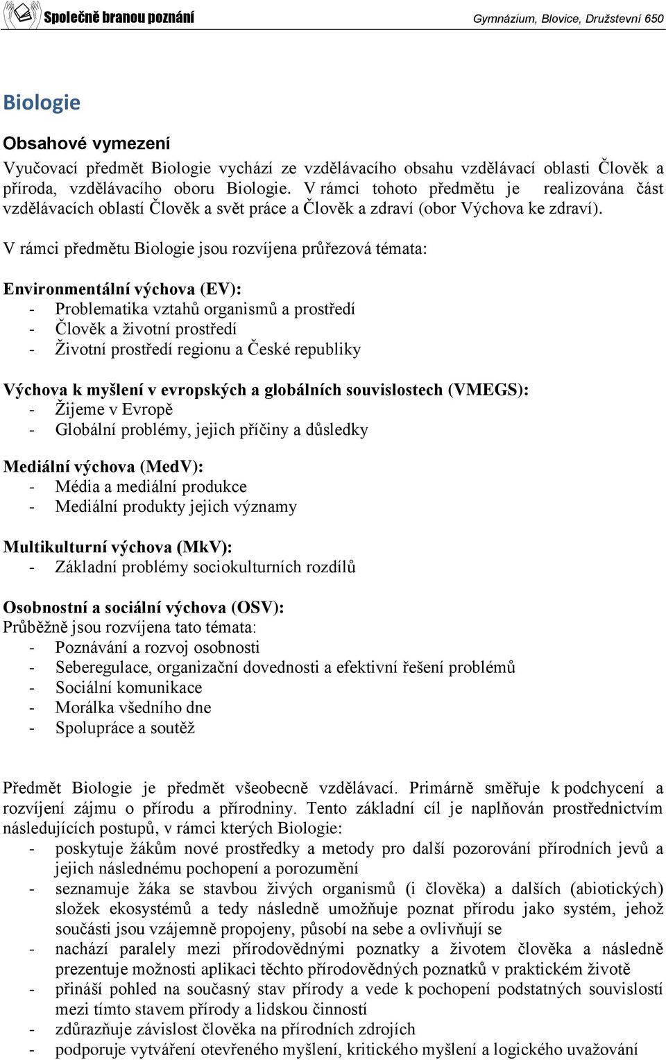 V rámci předmětu Biologie jsou rozvíjena průřezová témata: Environmentální výchova (EV): - Problematika vztahů organismů a prostředí - Člověk a životní prostředí - Životní prostředí regionu a České