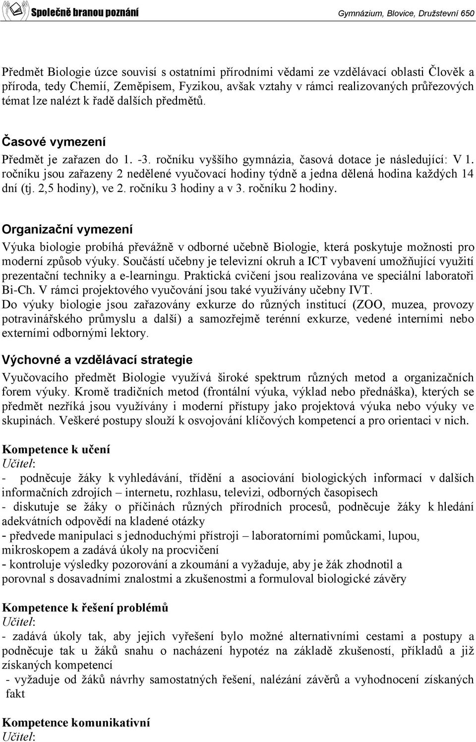 ročníku jsou zařazeny 2 nedělené vyučovací hodiny týdně a jedna dělená hodina každých 14 dní (tj. 2,5 hodiny), ve 2. ročníku 3 hodiny a v 3. ročníku 2 hodiny.