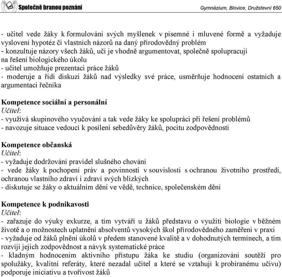 argumentaci řečníka Kompetence sociální a personální Učitel: - využívá skupinového vyučování a tak vede žáky ke spolupráci při řešení problémů - navozuje situace vedoucí k posílení sebedůvěry žáků,