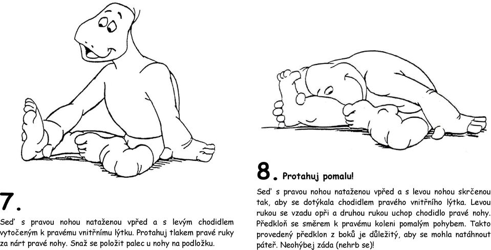 Seď s pravou nohou nataženou vpřed a s levou nohou skrčenou tak, aby se dotýkala chodidlem pravého vnitřního lýtka.