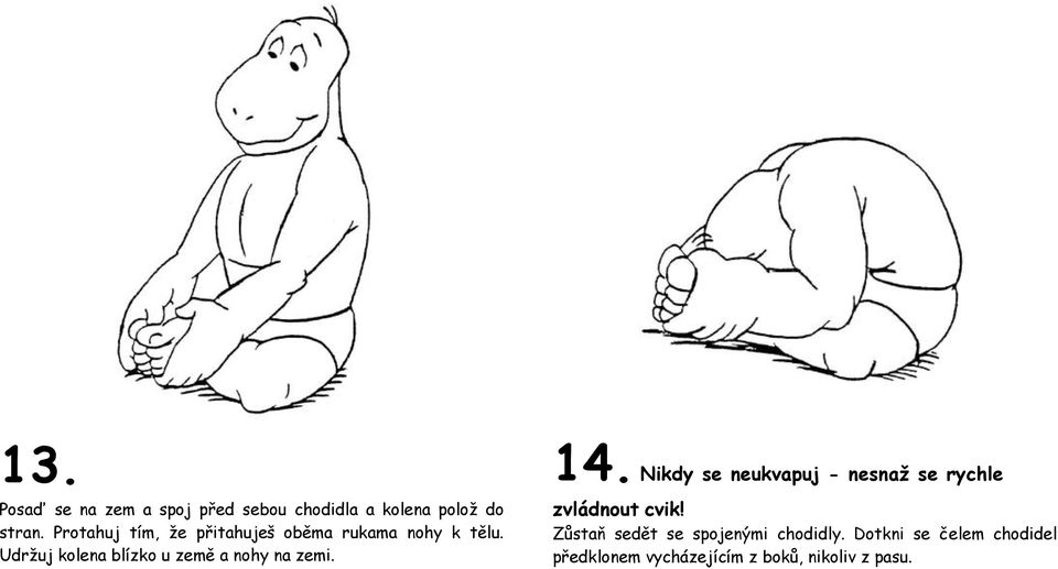 Udržuj kolena blízko u země a nohy na zemi. 14.