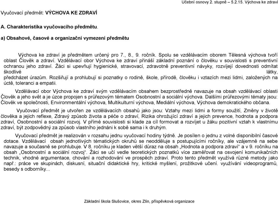 Žáci si upevňují hygienické, stravovací, zdravotně preventivní návyky, rozvíjejí dovednosti odmítat škodlivé látky, předcházet úrazům.