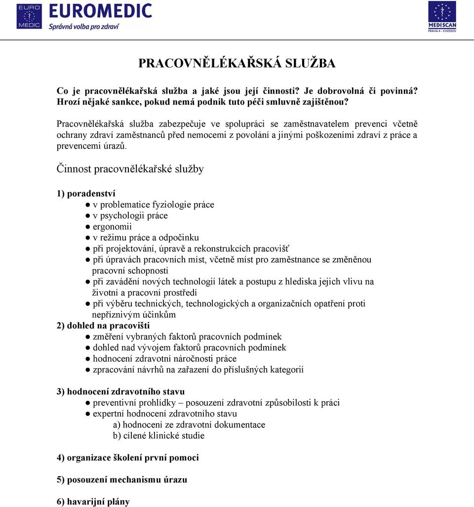 Činnost pracovnělékařské služby 1) poradenství v problematice fyziologie práce v psychologii práce ergonomii v režimu práce a odpočinku při projektování, úpravě a rekonstrukcích pracovišť při