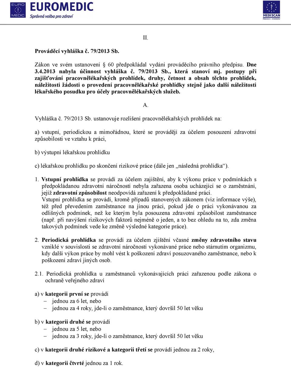 posudku pro účely pracovnělékařských služeb. Vyhláška č. 79/2013 Sb. ustanovuje rozlišení pracovnělékařských prohlídek na: A.