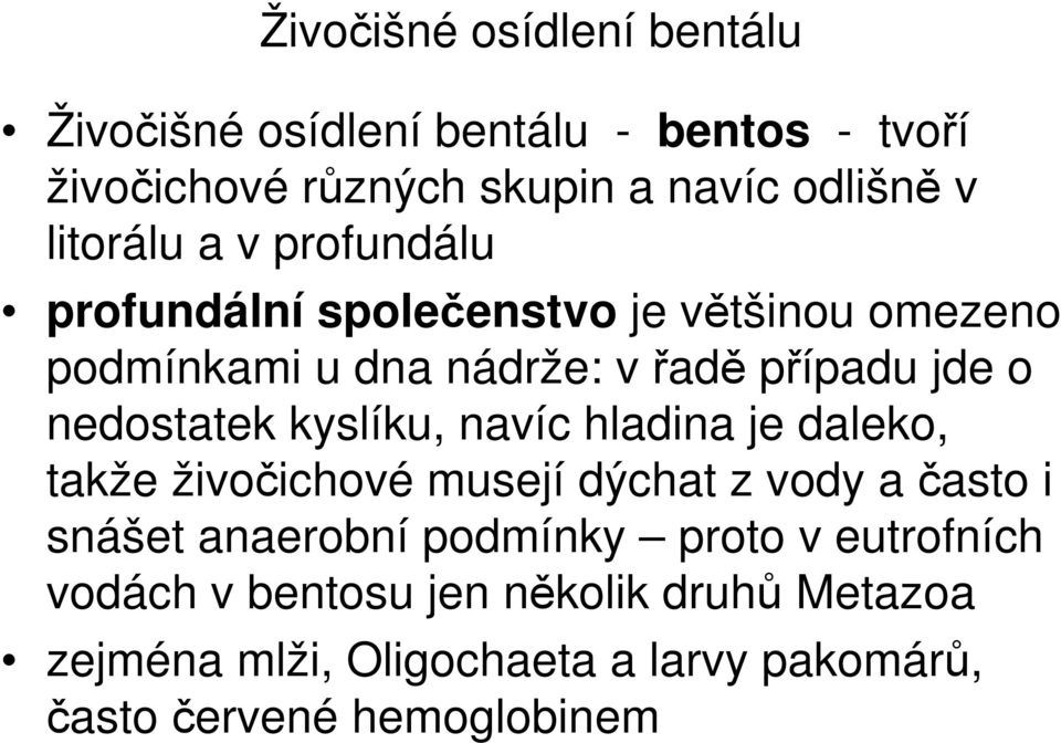 nedostatek kyslíku, navíc hladina je daleko, takže živočichové musejí dýchat z vody a často i snášet anaerobní podmínky