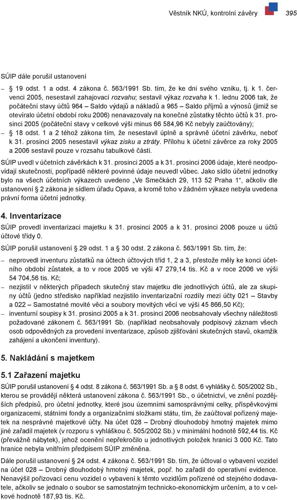 lednu 2006 tak, že počáteční stavy účtů 964 Saldo výdajů a nákladů a 965 Saldo příjmů a výnosů (jimiž se otevíralo účetní období roku 2006) nenavazovaly na konečné zůstatky těchto účtů k 31.