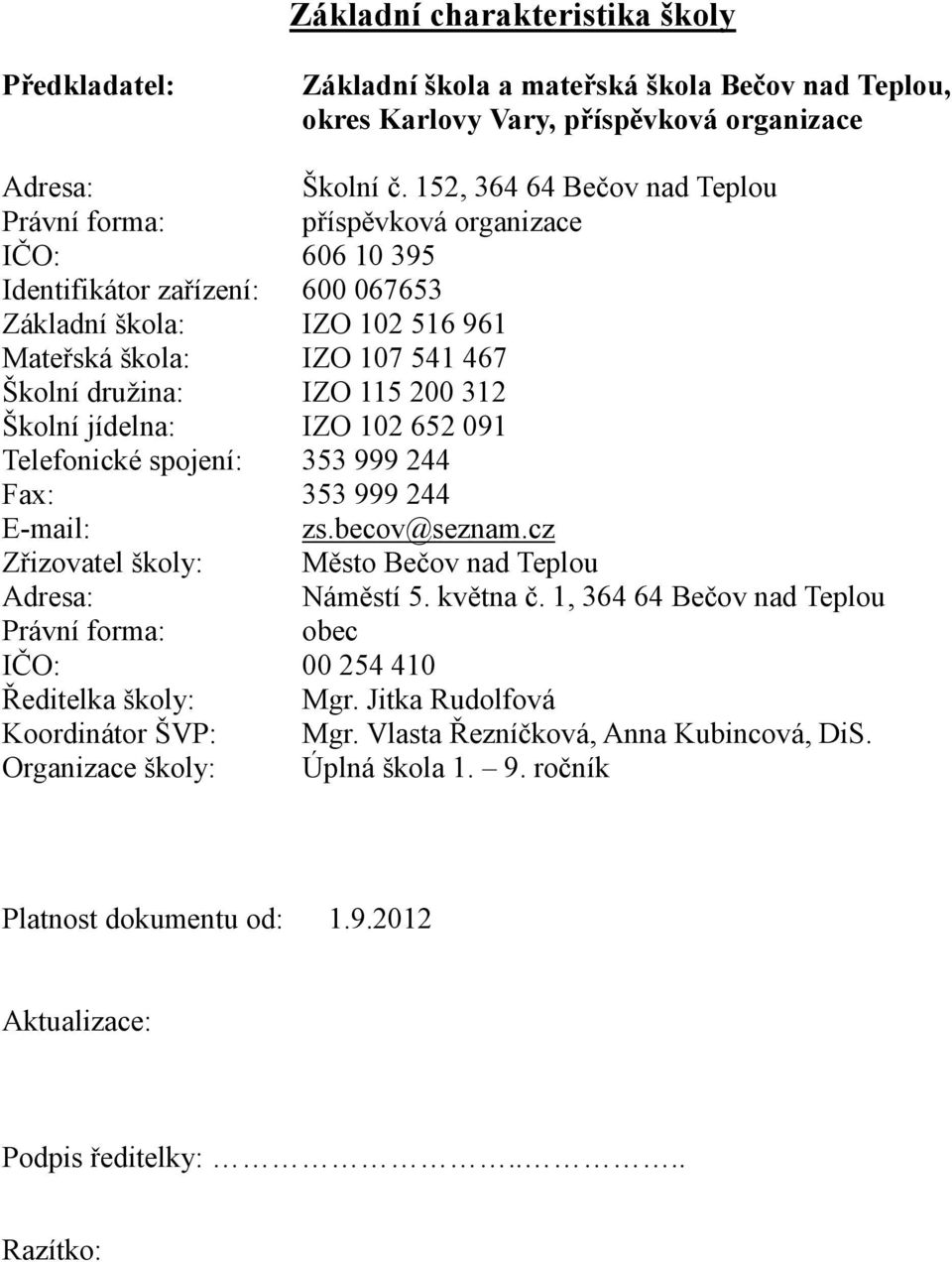 IZO 115 200 312 Školní jídelna: IZO 102 652 091 Telefonické spojení: 353 999 244 Fax: 353 999 244 E-mail: zs.becov@seznam.cz Zřizovatel školy: Město Bečov nad Teplou Adresa: Náměstí 5. května č.