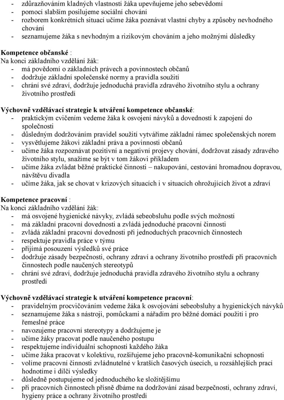 dodržuje základní společenské normy a pravidla soužití - chrání své zdraví, dodržuje jednoduchá pravidla zdravého životního stylu a ochrany životního prostředí Výchovně vzdělávací strategie k