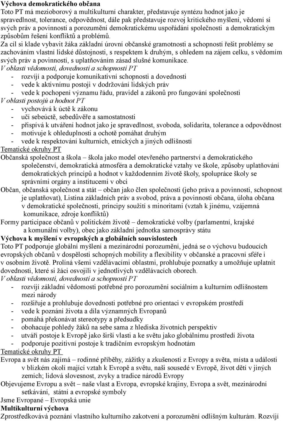 Za cíl si klade vybavit žáka základní úrovní občanské gramotnosti a schopností řešit problémy se zachováním vlastní lidské důstojnosti, s respektem k druhým, s ohledem na zájem celku, s vědomím svých