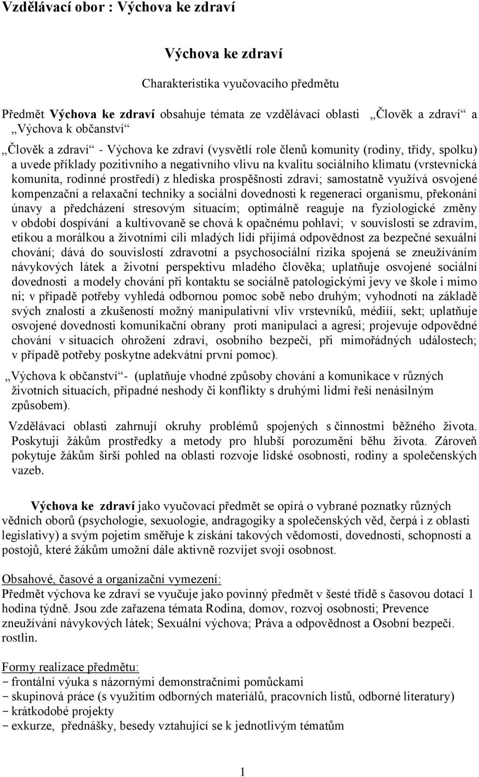 prostředí) z hlediska prospěšnosti zdraví; samostatně využívá osvojené kompenzační a relaxační techniky a sociální dovednosti k regeneraci organismu, překonání únavy a předcházení stresovým situacím;