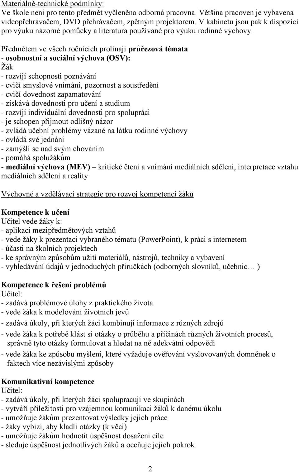 Předmětem ve všech ročnících prolínají průřezová témata - osobnostní a sociální výchova (OSV): Žák - rozvíjí schopnosti poznávání - cvičí smyslové vnímání, pozornost a soustředění - cvičí dovednost