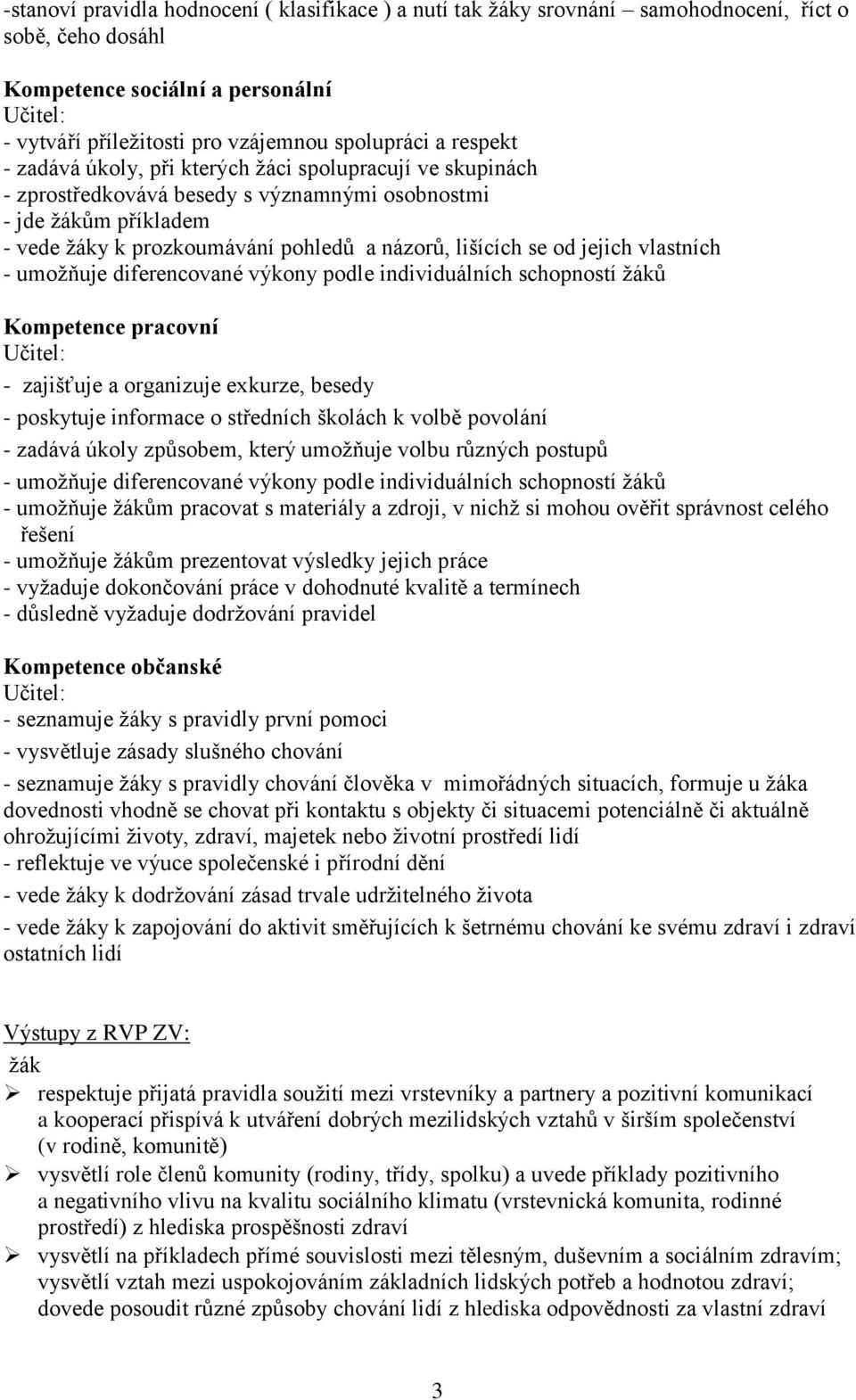 jejich vlastních - umožňuje diferencované výkony podle individuálních schopností žáků Kompetence pracovní Učitel: - zajišťuje a organizuje exkurze, besedy - poskytuje informace o středních školách k