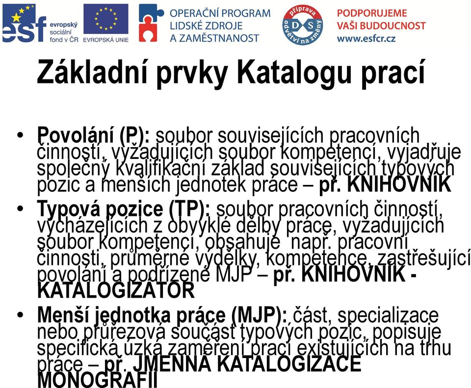 KNIHOVNÍK Typová pozice (TP): soubor pracovních činností, vycházejících z obvyklé dělby práce, vyžadujících soubor kompetencí, obsahuje např.