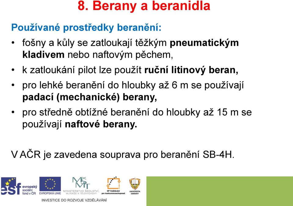 pro lehké beranění do hloubky až 6 m se používají padací (mechanické) berany, pro středně