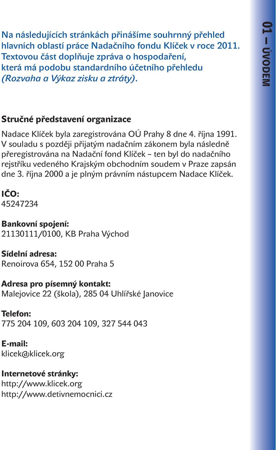 01 úvodem Stručné představení organizace Nadace Klíček byla zaregistrována OÚ Prahy 8 dne 4. října 1991.