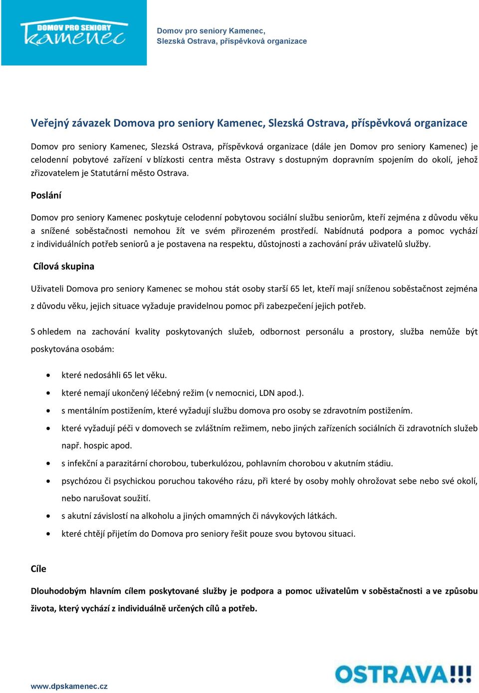 Poslání Domov pro seniory Kamenec poskytuje celodenní pobytovou sociální službu seniorům, kteří zejména z důvodu věku a snížené soběstačnosti nemohou žít ve svém přirozeném prostředí.