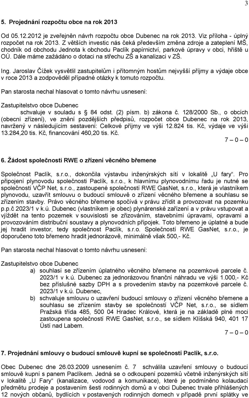 Dále máme zažádáno o dotaci na střechu ZŠ a kanalizaci v ZŠ. Ing.