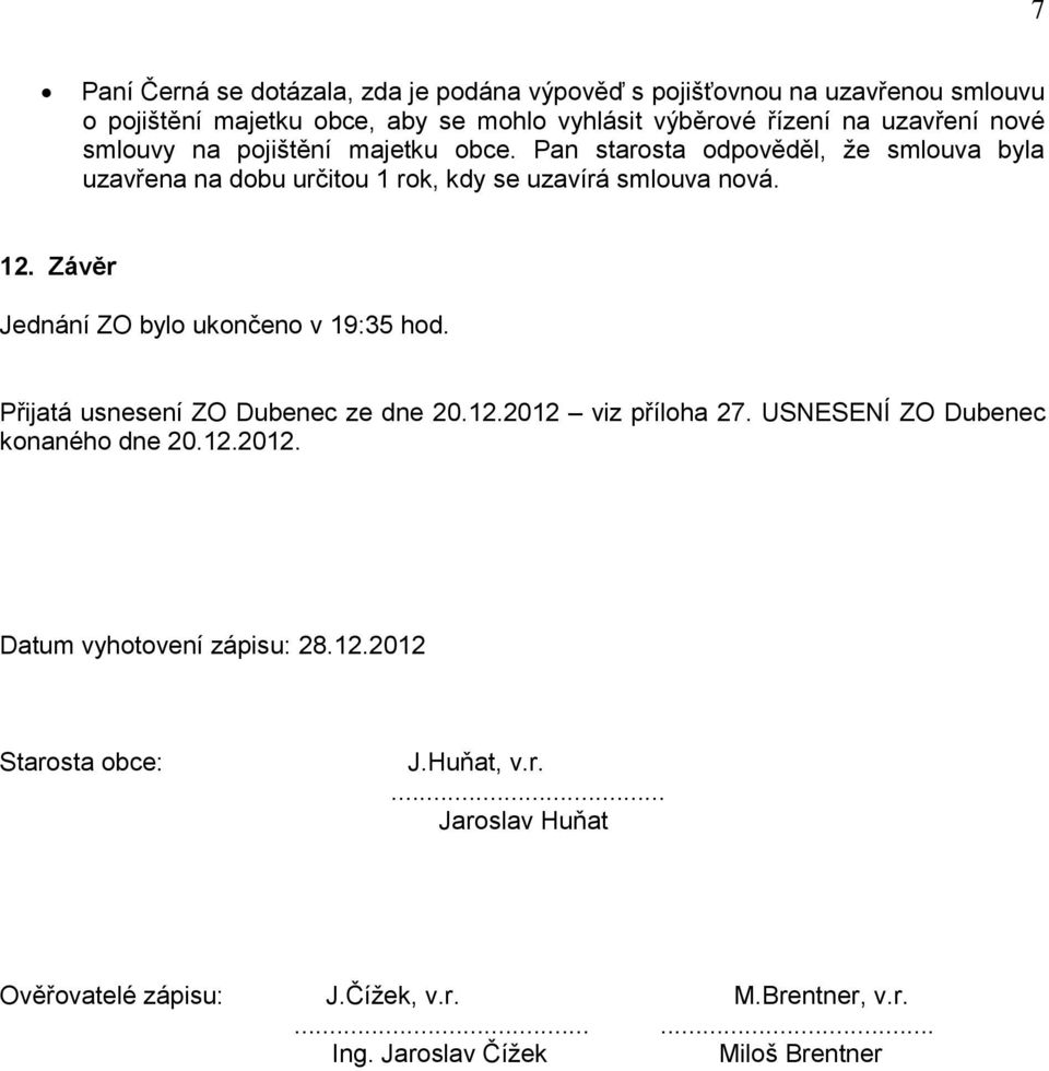 Závěr Jednání ZO bylo ukončeno v 19:35 hod. Přijatá usnesení ZO Dubenec ze dne 20.12.2012 viz příloha 27. USNESENÍ ZO Dubenec konaného dne 20.12.2012. Datum vyhotovení zápisu: 28.