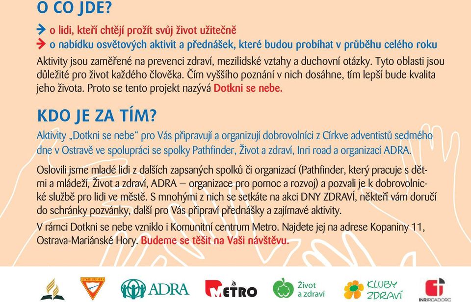 duchovní otázky. tyto oblasti jsou důležité pro život každého člověka. Čím vyššího poznání v nich dosáhne, tím lepší bude kvalita jeho života. proto se tento projekt nazývá dotkni se nebe.