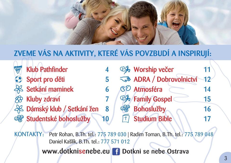 Atmosféra 14 family gospel 15 Bohoslužby 16 Studium Bible 17 KontaKty: petr rohan, B.th. tel.